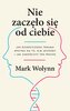 Nie zaczęło się od ciebie. Jak dziedziczona trauma wpływa na to, kim jesteśmy i jak zakończyć ten proces. Mark Wolynn