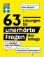 63 Lösungen für unerhörte Fragen des Alltags
