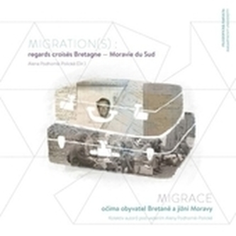 Migration(s) : regards croisés Bretagne – Moravie du Sud. Migrace očima obyvatel Bretaně a jižní Moravy