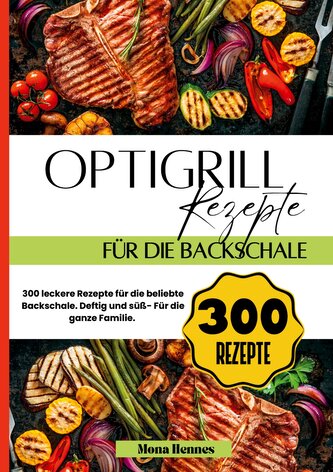 Optigrill Rezepte für die Backschale- 300 leckere Rezepte für die beliebte Backschale.