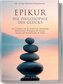 Epikur: Die Philosophie des Glücks - Ein Leitfaden für die praktische Anwendung epikureischer Prinzipien für Genuss, Tugend und