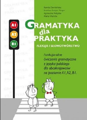Gramatyka dla praktyka. Fleksja i słowotwórstwo. Funkcjonalne ćwiczenia gramatyczne z jęz. polskieg