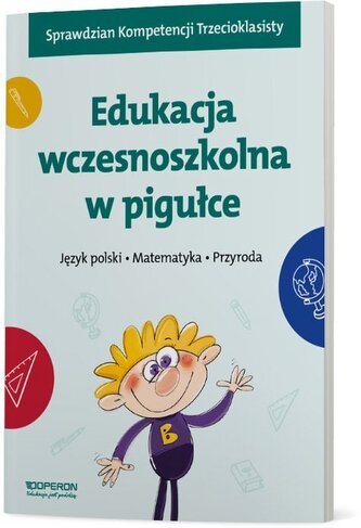 Edukacja wczesnoszkolna w pigułce klasa 1-3. Język polski. Matematyka. Przyroda Edukacja wczesnoszkolna w pigułce klasa 1-3. Język polski. Matematyka. Przyroda