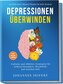 Depressionen überwinden: 100 Tools und 6-Minuten Übungen für mehr Resilienz - Einfache und effektive Strategien für Selbstwirksa