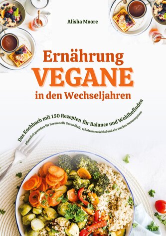 Vegane Ernährung in den Wechseljahren: Das Kochbuch mit 150 Rezepten für Balance und Wohlbefinden (Pflanzlich genießen für hormo
