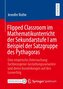 Flipped Classroom im Mathematikunterricht der Sekundarstufe I am Beispiel der Satzgruppe des Pythagoras