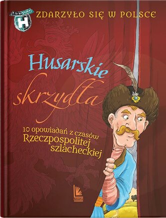 Husarskie skrzydła. 10 opowiadań z czasów Rzeczpospolitej szlacheckiej. A to historia. Zdarzyło się w Polsce wyd. 2025