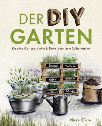 Der DIY Garten - Kreative Gartenprojekte und Deko-Ideen zum Selbermachen