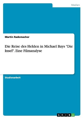 Die Reise des Helden in Michael Bays \"Die Insel\". Eine Filmanalyse