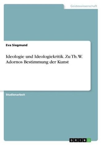 Ideologie und Ideologiekritik. Zu Th. W. Adornos Bestimmung der Kunst