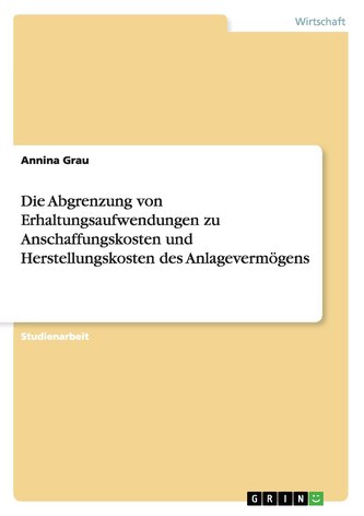 Die Abgrenzung von Erhaltungsaufwendungen zu Anschaffungskosten und Herstellungskosten des Anlagevermögens