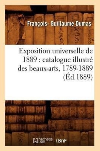 Exposition universelle de 1889: catalogue illustré des beaux-arts, 1789-1889 (Éd.1889)