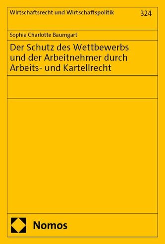 Der Schutz des Wettbewerbs und der Arbeitnehmer durch Arbeits- und Kartellrecht