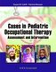 Cases in Pediatric Occupational Therapy