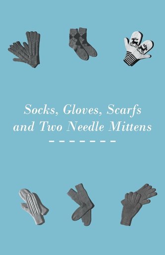 Socks, Gloves, Scarfs and Two Needle Mittens