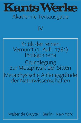Kritik der reinen Vernunft (1. Aufl. 1781). Prolegomena. Grundlegung zur Metaphysik der Sitten. Metaphysische Anfangsgründe der