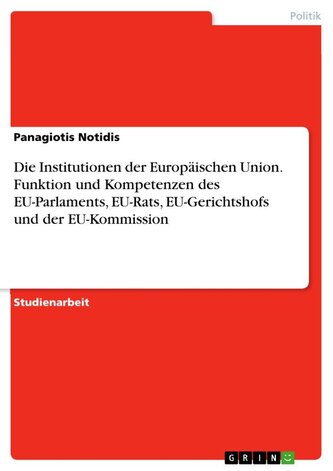 Die Institutionen der Europäischen Union. Funktion und Kompetenzen des EU-Parlaments, EU-Rats, EU-Gerichtshofs und der EU-Kommis