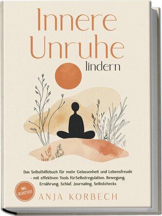 Innere Unruhe lindern: Das Selbsthilfebuch für mehr Gelassenheit und Lebensfreude - mit effektiven Tools für Selbstregulation, B