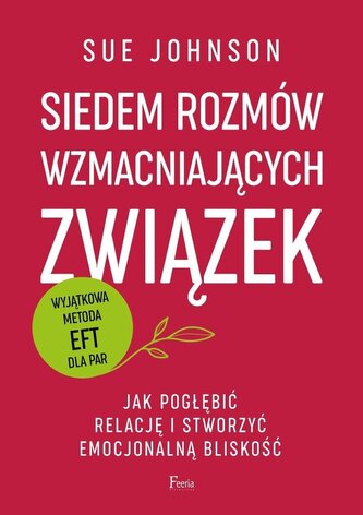 Siedem rozmów wzmacniających związek. Jak pogłębić relację i stworzyć emocjonalną bliskość wyd. 2