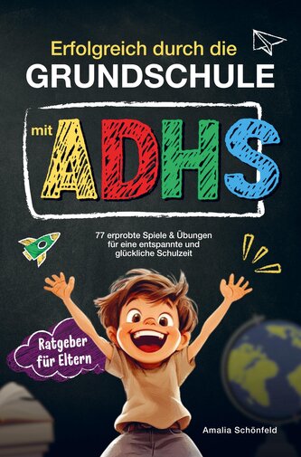Erfolgreich durch die Grundschule mit ADHS: 77 erprobte Spiele & Übungen für eine entspannte und glückliche Schulzeit.