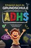Erfolgreich durch die Grundschule mit ADHS: 77 erprobte Spiele & Übungen für eine entspannte und glückliche Schulzeit.