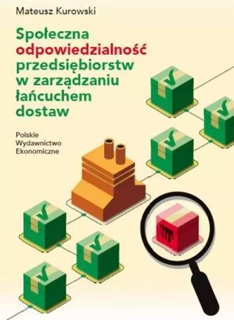 Społeczna odpowiedzialność przedsiębiorstw w zarządzaniu łańcuchem dostaw Społeczna odpowiedzialność przedsiębiorstw w zarządzaniu łańcuchem dostaw