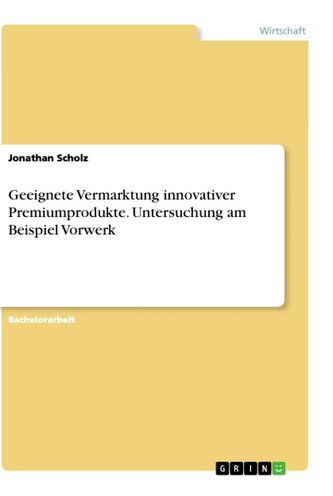 Geeignete Vermarktung innovativer Premiumprodukte. Untersuchung am Beispiel Vorwerk