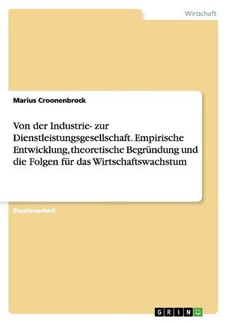 Von der Industrie- zur Dienstleistungsgesellschaft. Empirische Entwicklung, theoretische Begründung und die Folgen für das Wirts