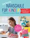 Die bunte Nähschule für Kinder I 19 Nähprojekte, Grundlagen & Übungen