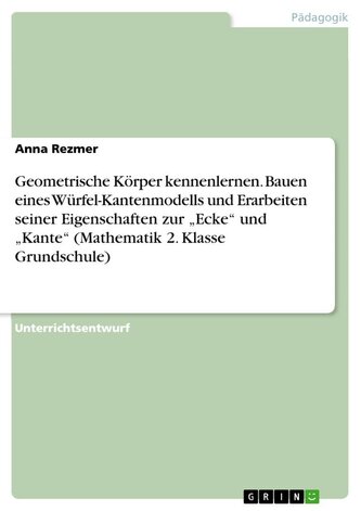 Geometrische Körper kennenlernen. Bauen eines Würfel-Kantenmodells und Erarbeiten seiner Eigenschaften zur ¿Ecke¿ und ¿Kante¿ (M