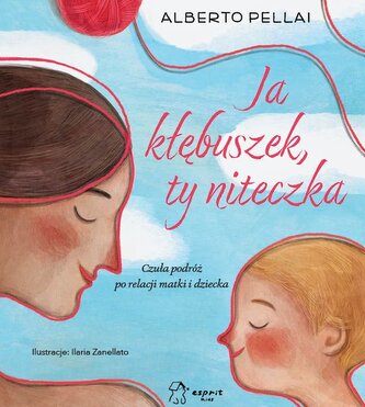Ja kłębuszek, ty niteczka. Czuła podróż po relacji matki i dziecka