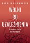 Wolni od uzależnienia. Droga do życia bez nałogów
