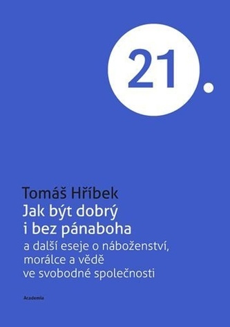 Jak být dobrý i bez pánaboha a další eseje o náboženství, morálce a vědě ve svobodné společnosti Jak být dobrý i bez pánaboha a další eseje o náboženství, morálce a vědě ve svobodné společnosti