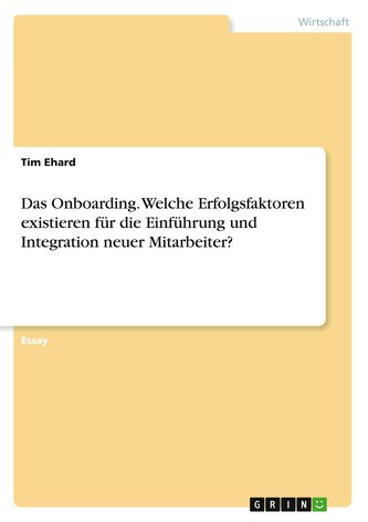 Das Onboarding. Welche Erfolgsfaktoren existieren für die Einführung und Integration neuer Mitarbeiter?