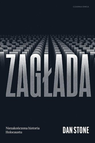 Zagłada. Niezakończona historia Holocaustu