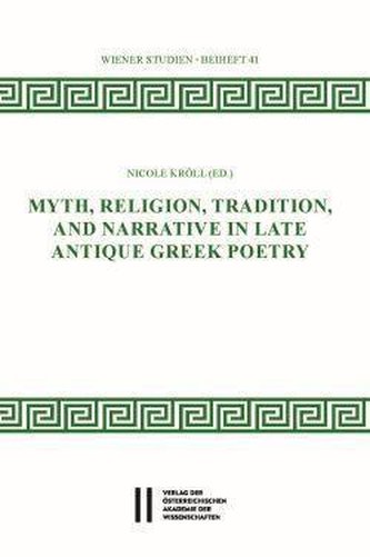 Myth, Religion, Tradition and Narrative in Late Antique Greek Poetry