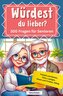 Würdest du lieber - 300 Fragen für Senioren - Freizeit und Reisen, Tiere, Lustiges, Essen und Trinken, Alltag