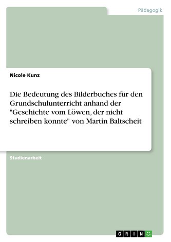 Die Bedeutung des Bilderbuches für den Grundschulunterricht anhand der \"Geschichte vom Löwen, der nicht schreiben konnte\" von Ma
