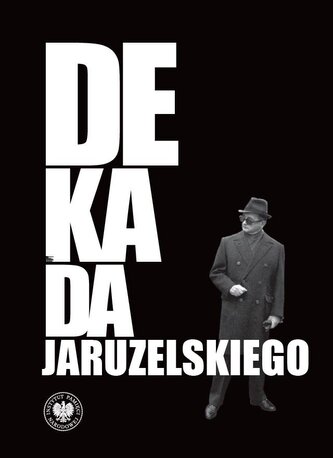 Dekada Jaruzelskiego. Z historii politycznej PRL Dekada Jaruzelskiego. Z historii politycznej PRL