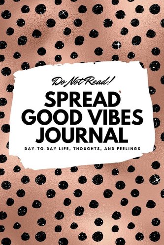 Do Not Read! Spread Good Vibes Journal: Day-To-Day Life, Thoughts, and Feelings (6x9 Softcover Lined Journal / Notebook)