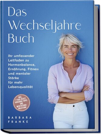 Das Wechseljahre Buch: Ihr umfassender Leitfaden zu Hormonbalance, Ernährung, Fitness und mentaler Stärke für mehr Lebensqualitä