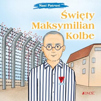 Nasi Patroni. Święty Maksymilian Kolbe