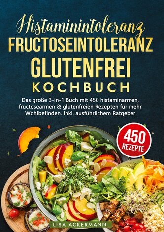 Histaminintoleranz, Fructoseintoleranz und Glutenfrei Kochbuch