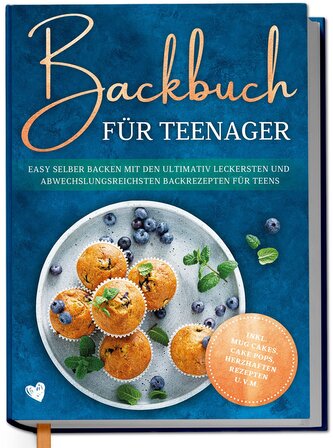 Backbuch für Teenager: Easy selber backen mit den ultimativ leckersten und abwechslungsreichsten Backrezepten für Teens - inkl.