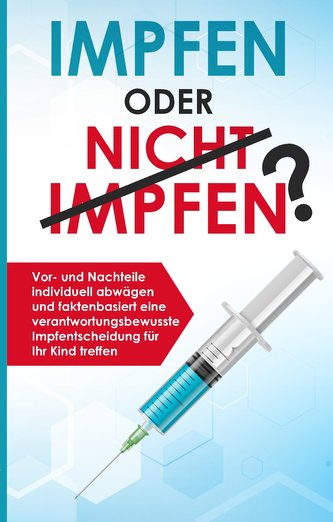 Impfen oder nicht impfen? Vor- und Nachteile individuell abwägen und faktenbasiert eine verantwortungsbewusste Impfentscheidung