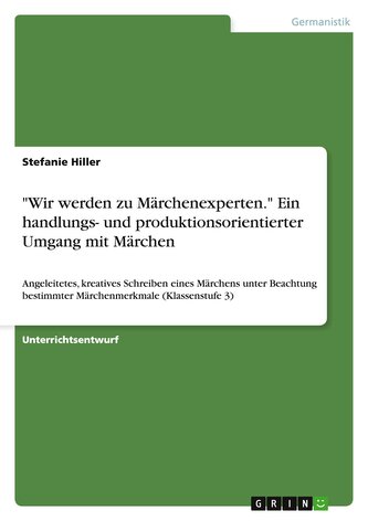 "Wir werden zu Märchenexperten."  Ein handlungs- und produktionsorientierter Umgang mit Märchen