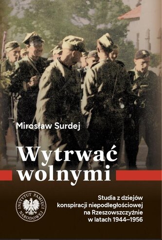Wytrwać wolnymi. Studia z dziejów konspiracji... Wytrwać wolnymi. Studia z dziejów konspiracji...