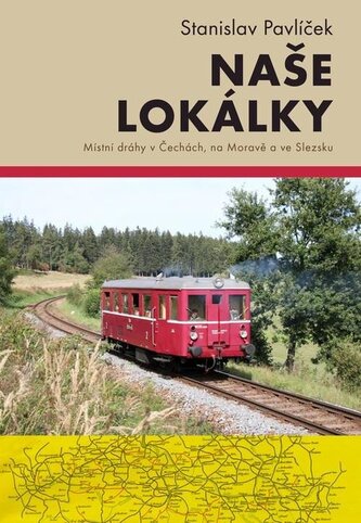 Naše lokálky - Místní dráhy v Čechách, na Moravě a ve Slezsku