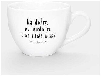 Kubek biały z uchem 500ml. Wisława Szymborska Na Dobre, Na Niedobre I Na Litość Boską, Nadwyraz