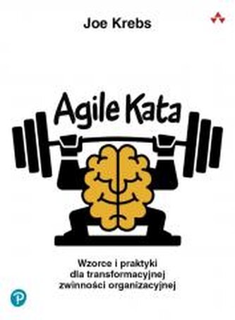 Agile Kata. Wzorce i praktyki dla transformacyjnej zwinności organizacyjnej